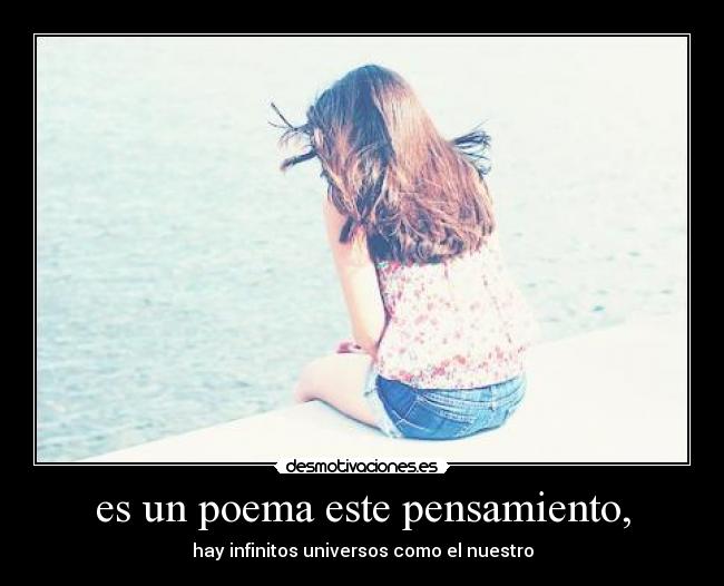 es un poema este pensamiento, - hay infinitos universos como el nuestro