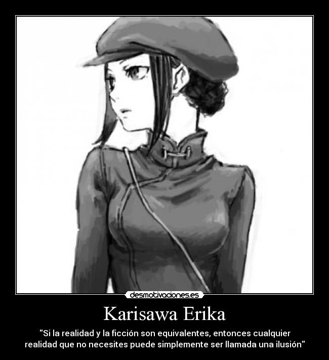 Karisawa Erika - Si la realidad y la ficción son equivalentes, entonces cualquier
realidad que no necesites puede simplemente ser llamada una ilusión