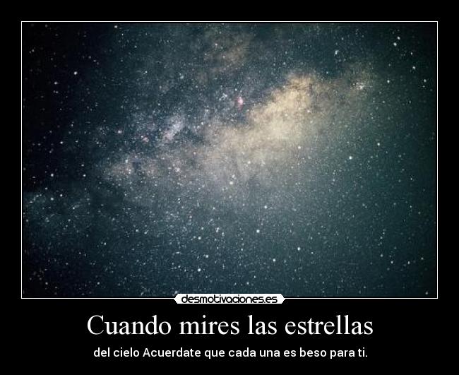 Cuando mires las estrellas - del cielo Acuerdate que cada una es beso para ti.