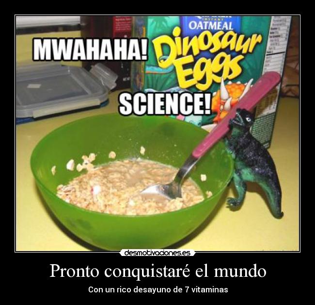 Pronto conquistaré el mundo - Con un rico desayuno de 7 vitaminas
