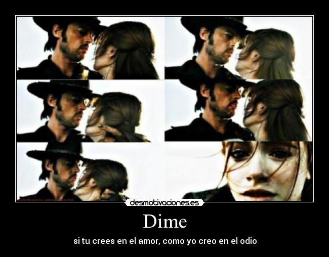 Dime - si tu crees en el amor, como yo creo en el odio