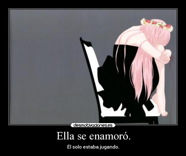 Ella se enamoró. - Él solo estaba jugando.