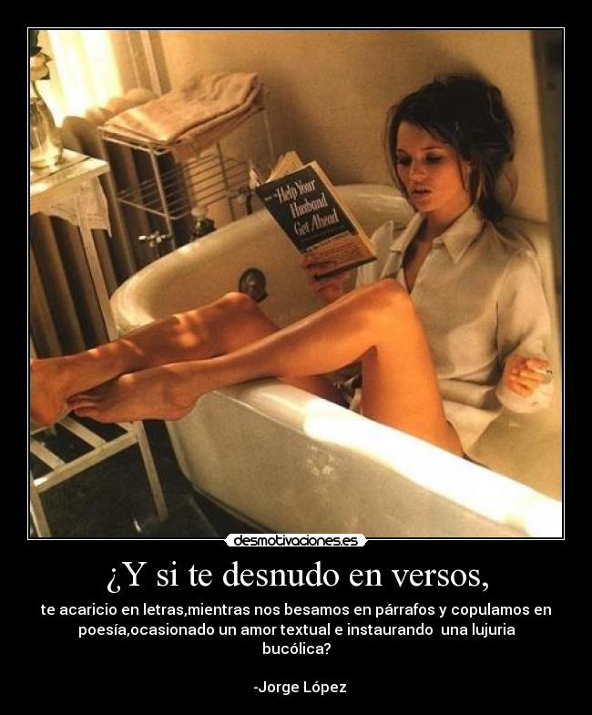 ¿Y si te desnudo en versos, -