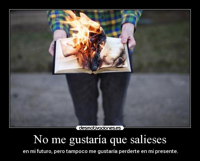 No me gustaría que salieses - 