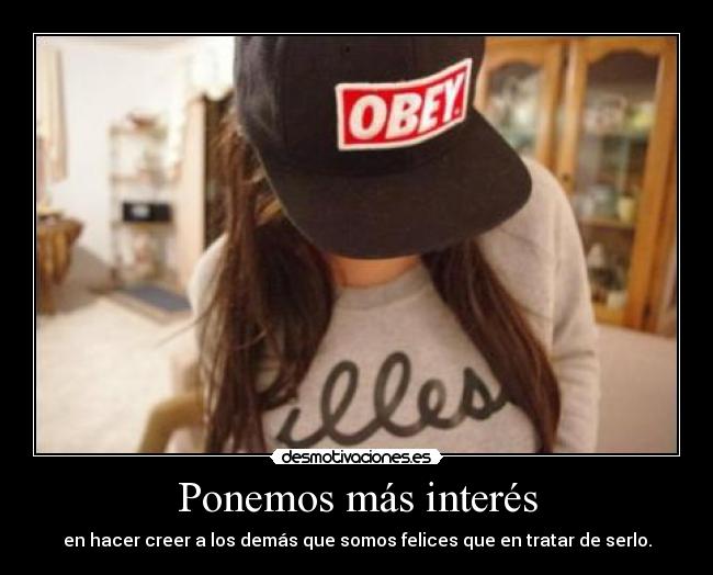 Ponemos más interés - en hacer creer a los demás que somos felices que en tratar de serlo.