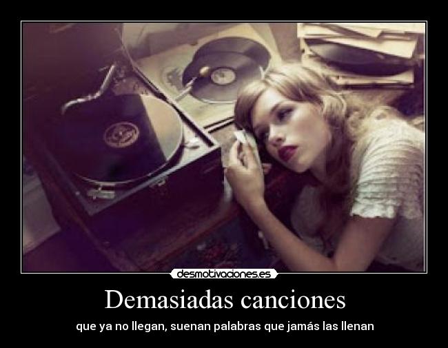Demasiadas canciones - que ya no llegan, suenan palabras que jamás las llenan