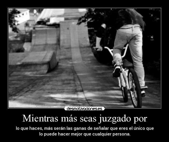 Mientras más seas juzgado por - 