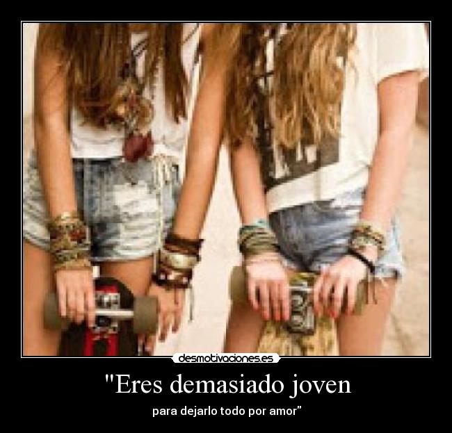 Eres demasiado joven - para dejarlo todo por amor