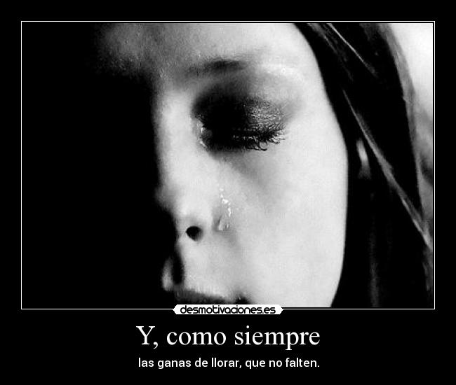 Y, como siempre - las ganas de llorar, que no falten.