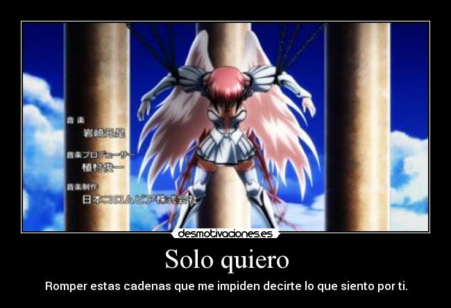 Solo quiero - Romper estas cadenas que me impiden decirte lo que siento por ti.