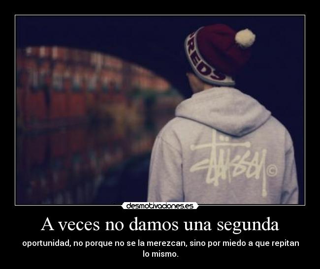 A veces no damos una segunda - oportunidad, no porque no se la merezcan, sino por miedo a que repitan lo mismo.