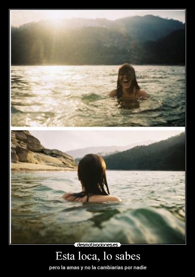 Esta loca, lo sabes - pero la amas y no la cambiarías por nadie