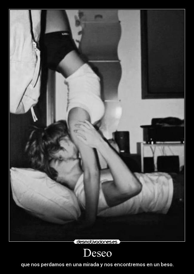 Deseo - que nos perdamos en una mirada y nos encontremos en un beso.