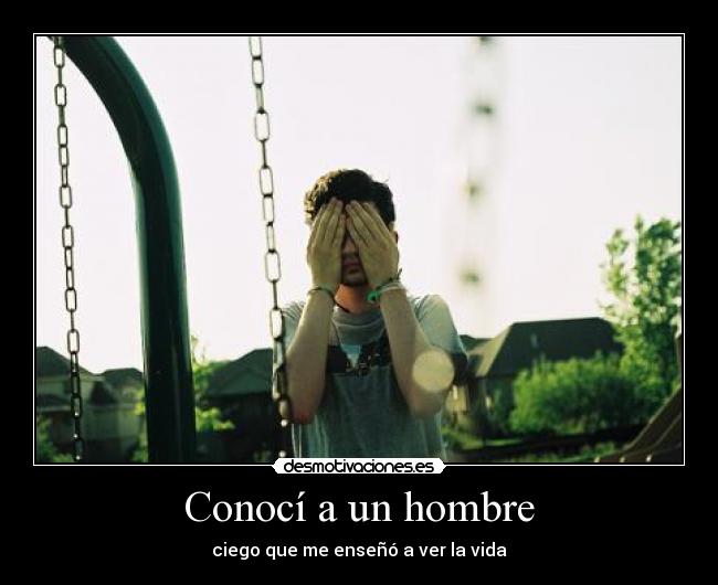 Conocí a un hombre - ciego que me enseñó a ver la vida