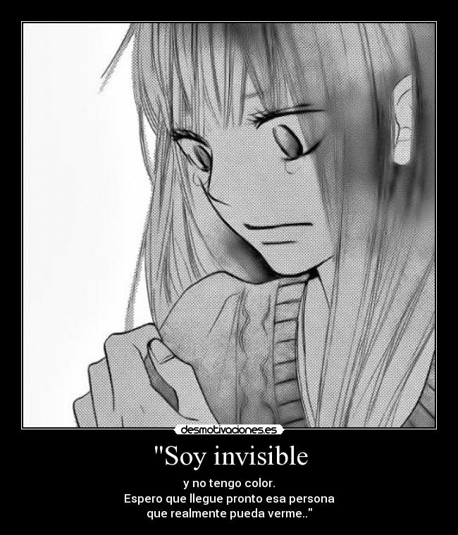 Soy invisible - y no tengo color.
Espero que llegue pronto esa persona
que realmente pueda verme..