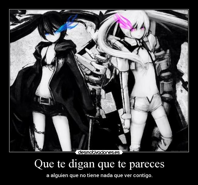 Que te digan que te pareces - a alguien que no tiene nada que ver contigo.