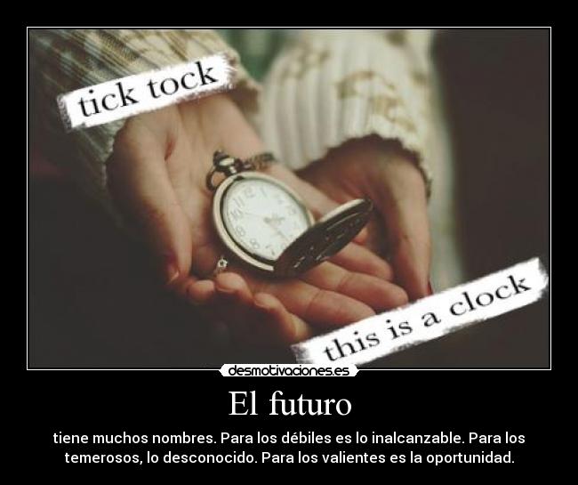 El futuro - tiene muchos nombres. Para los débiles es lo inalcanzable. Para los
temerosos, lo desconocido. Para los valientes es la oportunidad.