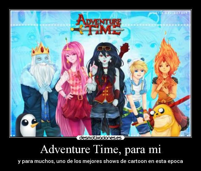 Adventure Time, para mi - y para muchos, uno de los mejores shows de cartoon en esta epoca
