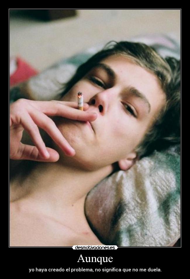 Aunque - yo haya creado el problema, no significa que no me duela.