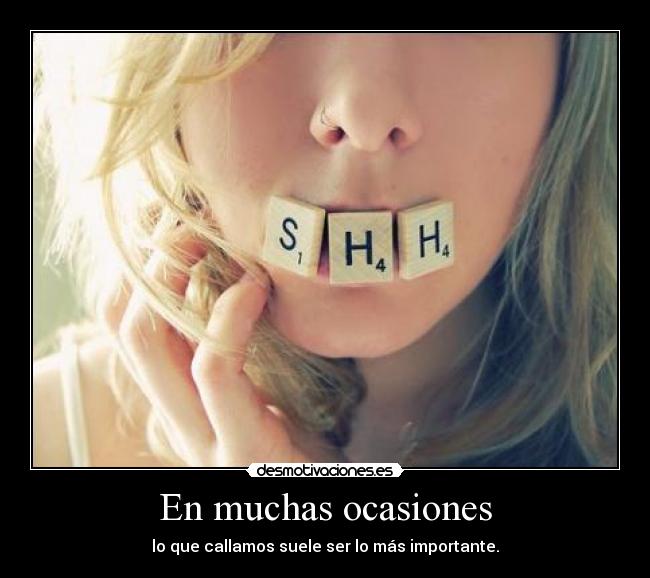 En muchas ocasiones - lo que callamos suele ser lo más importante.