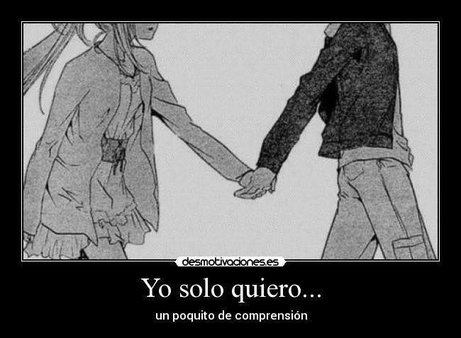 Yo solo quiero... - un poquito de comprensión