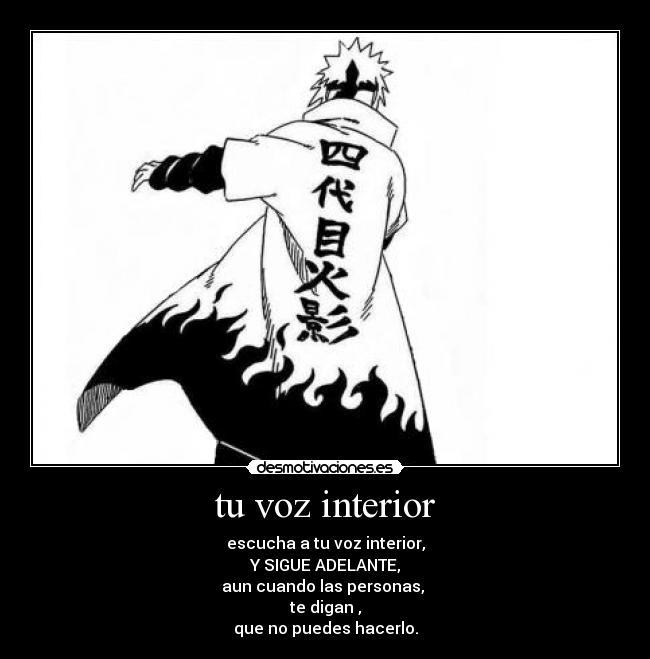 tu voz interior - escucha a tu voz interior,
Y SIGUE ADELANTE,
aun cuando las personas,
te digan ,
que no puedes hacerlo.