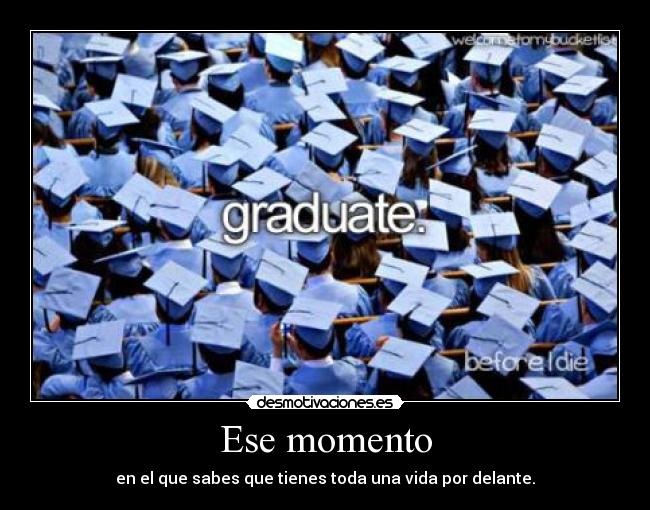 Ese momento - en el que sabes que tienes toda una vida por delante.