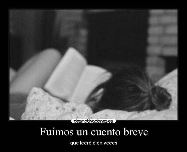Fuimos un cuento breve - que leeré cien veces
