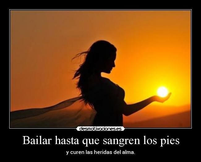Bailar hasta que sangren los pies - y curen las heridas del alma.