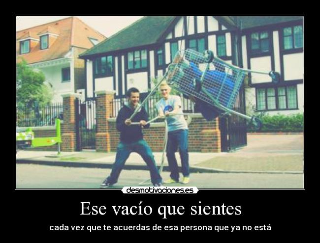 Ese vacío que sientes - cada vez que te acuerdas de esa persona que ya no está