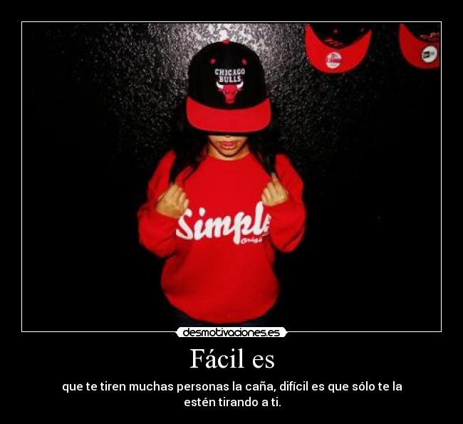 Fácil es - que te tiren muchas personas la caña, difícil es que sólo te la estén tirando a ti.