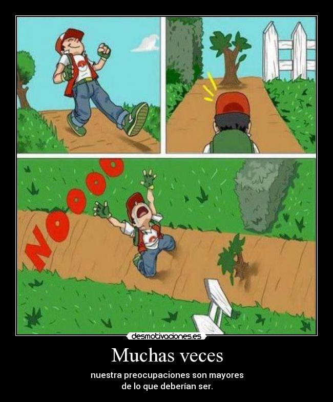 Muchas veces - nuestra preocupaciones son mayores
de lo que deberían ser.