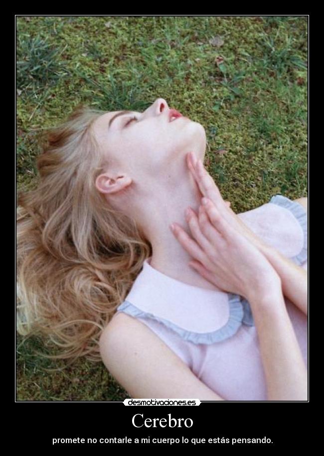 Cerebro - promete no contarle a mi cuerpo lo que estás pensando.