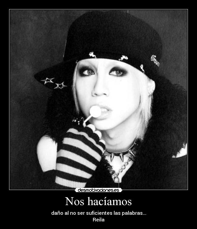 Nos hacíamos - daño al no ser suficientes las palabras...
Reila♥