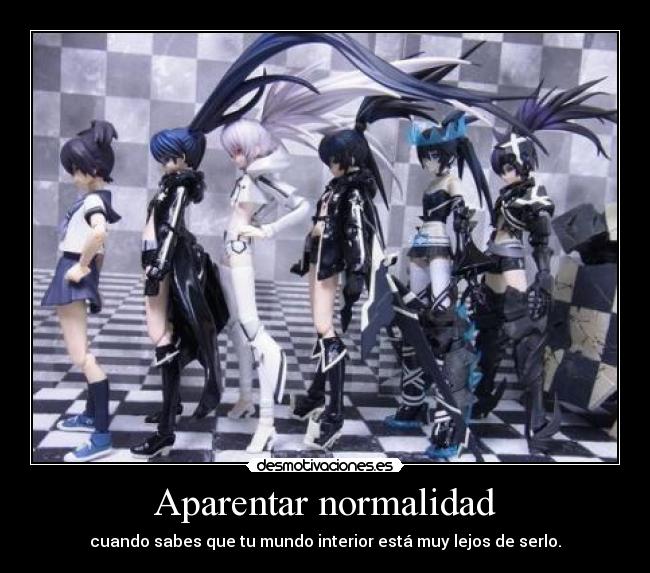 Aparentar normalidad - cuando sabes que tu mundo interior está muy lejos de serlo.