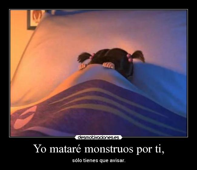 Yo mataré monstruos por ti, -