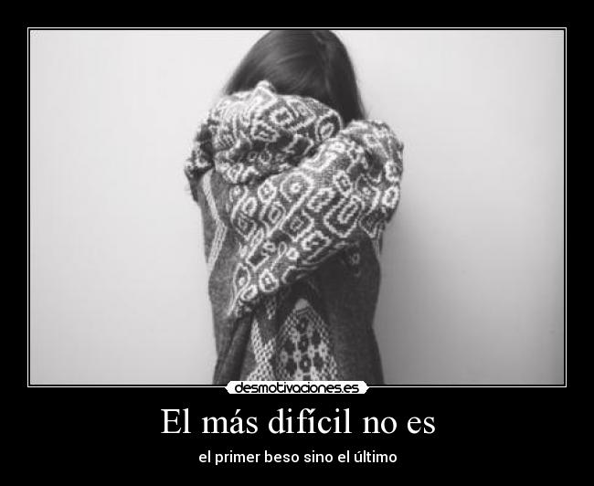 El más difícil no es - el primer beso sino el último