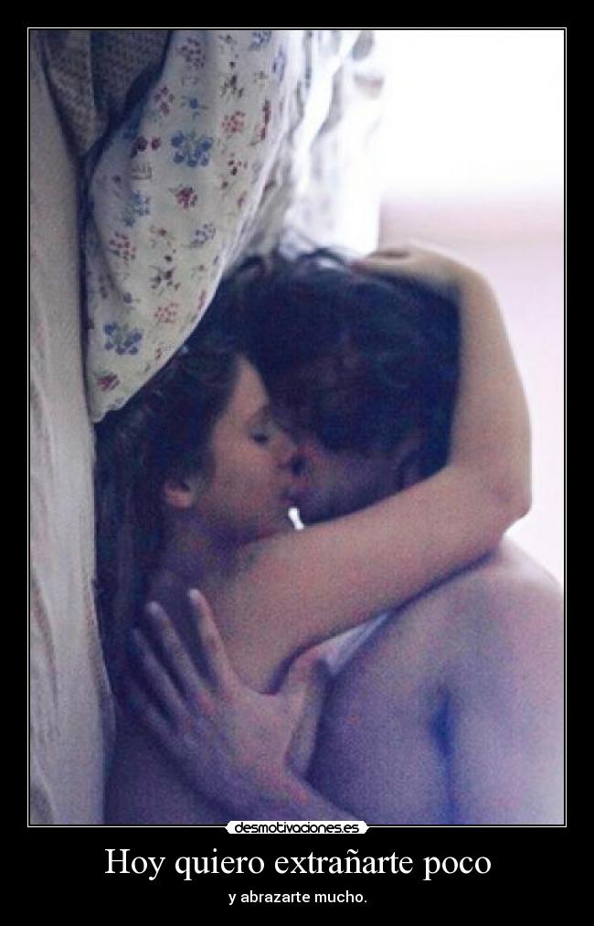 Hoy quiero extrañarte poco - y abrazarte mucho.