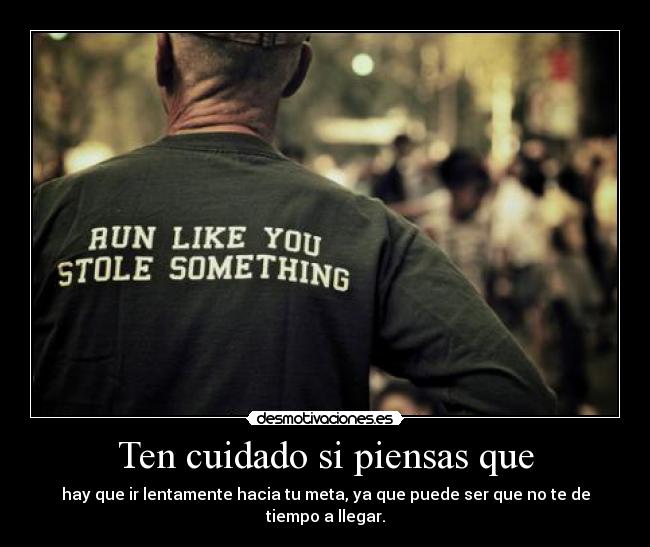 Ten cuidado si piensas que -