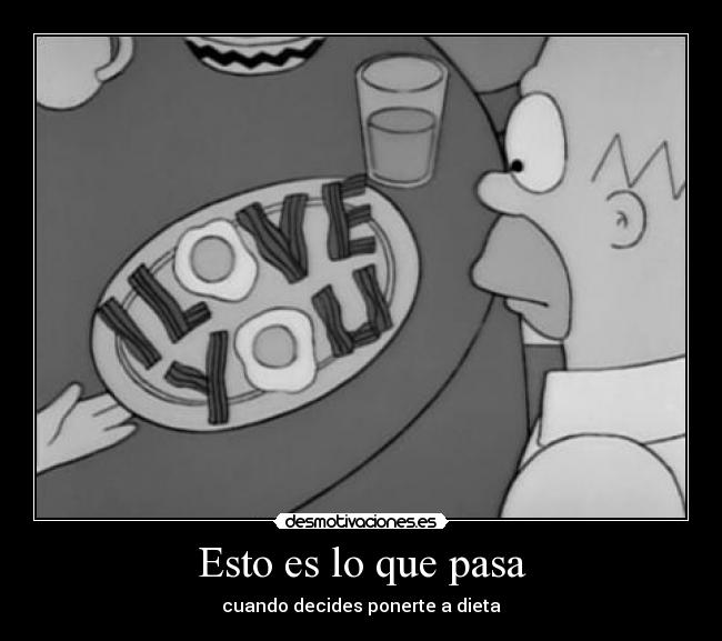 Esto es lo que pasa - cuando decides ponerte a dieta