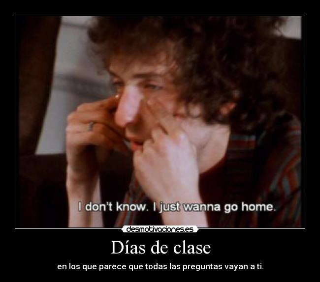 Días de clase - en los que parece que todas las preguntas vayan a ti.