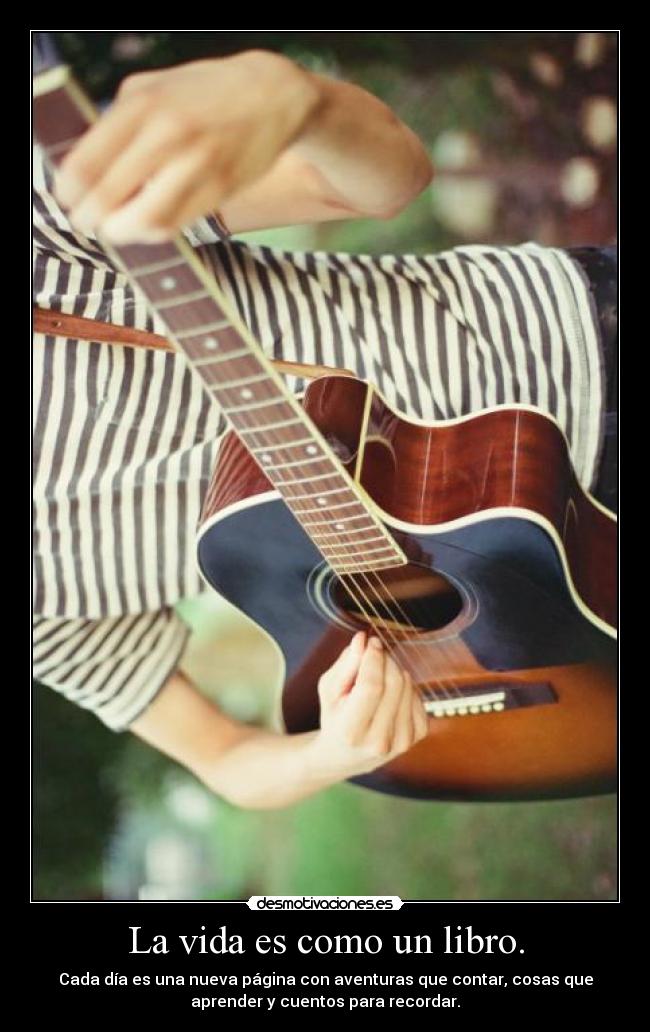 La vida es como un libro. - Cada día es una nueva página con aventuras que contar, cosas que
aprender y cuentos para recordar.