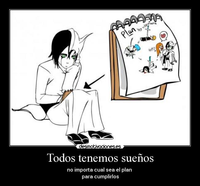 Todos tenemos sueños - no importa cual sea el plan
para cumplirlos