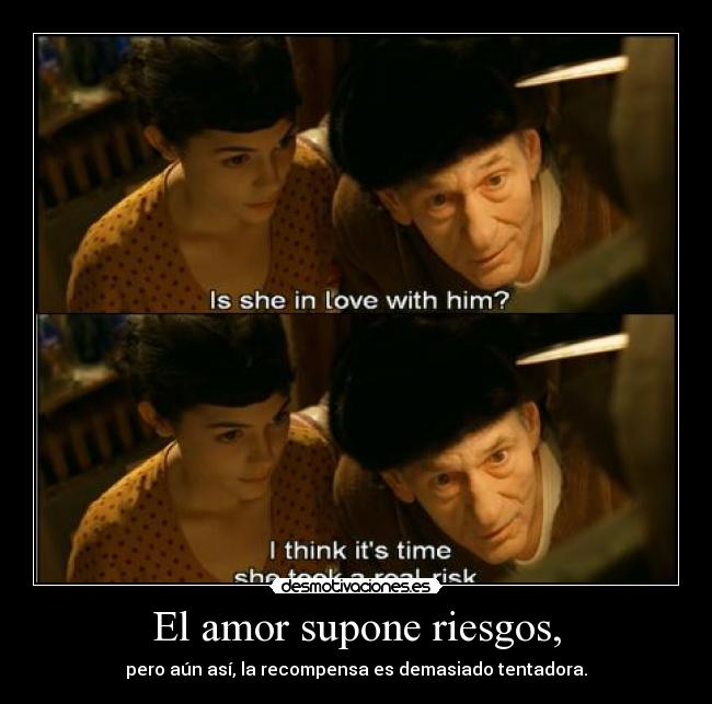 El amor supone riesgos, -