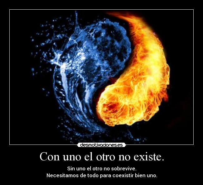 Con uno el otro no existe. -