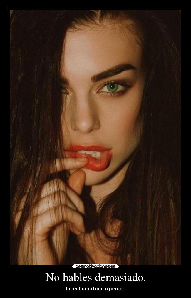 No hables demasiado. -