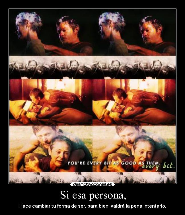 Si esa persona, - Hace cambiar tu forma de ser, para bien, valdrá la pena intentarlo.