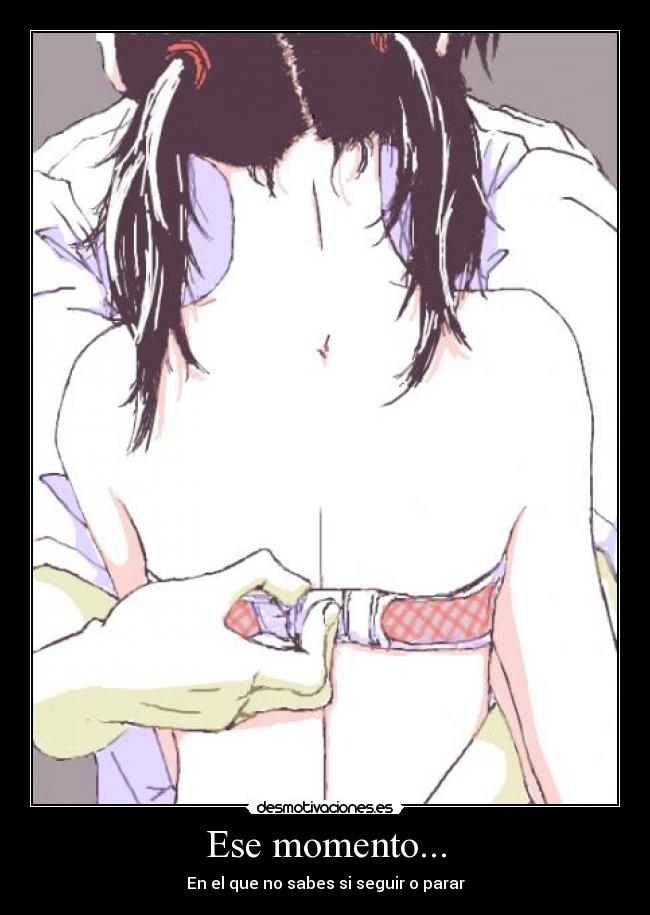Ese momento... - En el que no sabes si seguir o parar
