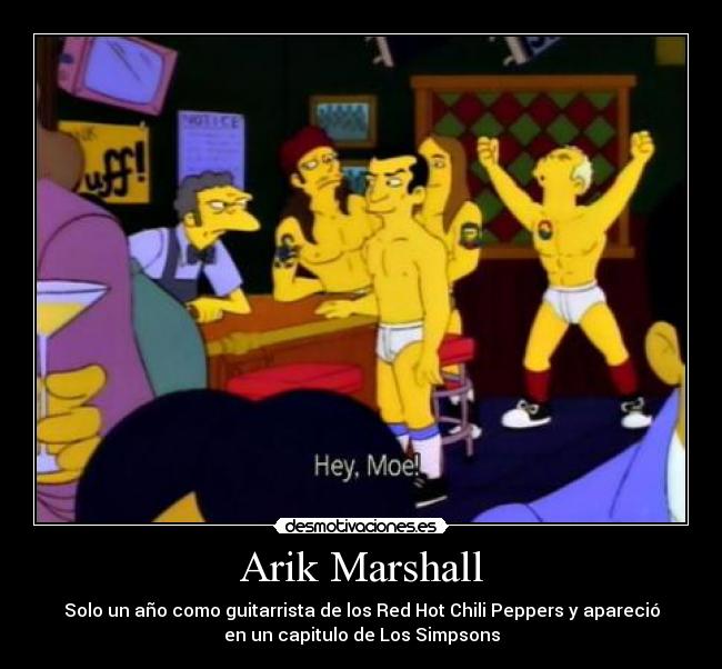 Arik Marshall - Solo un año como guitarrista de los Red Hot Chili Peppers y apareció
en un capitulo de Los Simpsons