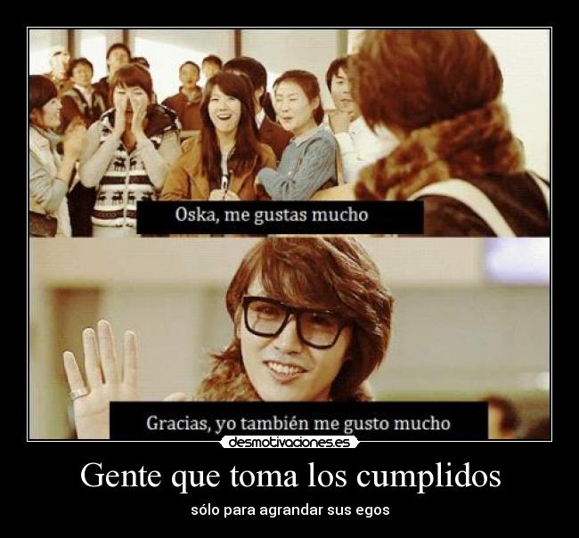 Gente que toma los cumplidos - sólo para agrandar sus egos